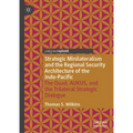 Strategic Minilateralism and the Regional Security Architecture of the Indo-Pacific: The Quad, Aukus, and the Trilateral Strategic Dialogue