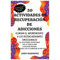 30 Actividades de Recuperación de Adicciones: Elimina el Aburrimiento y los Desencadenantes Emocionales: 30 Actividades Respaldadas por la Ciencia par