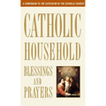 Catholic Household Blessings and Prayers: A Companion to the Catechism of the Catholic Church