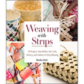 Weaving with Strips: 18 Projects That Reflect the Craft, History, and Culture of Strip Weaving
