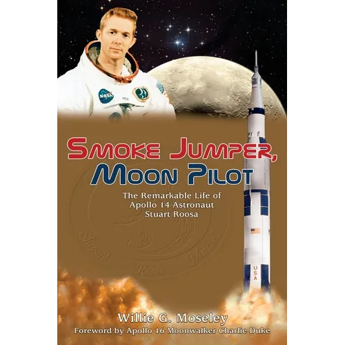 Smoke Jumper, Moon Pilot: The Remarkable Life of Apollo 14 Astronaut Stuart Roosa