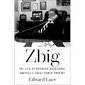 Zbig: The Life of Zbigniew Brzezinski, America's Great Power Prophet