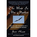 The Wind Is My Mother: The Life and Teachings of a Native American Shaman