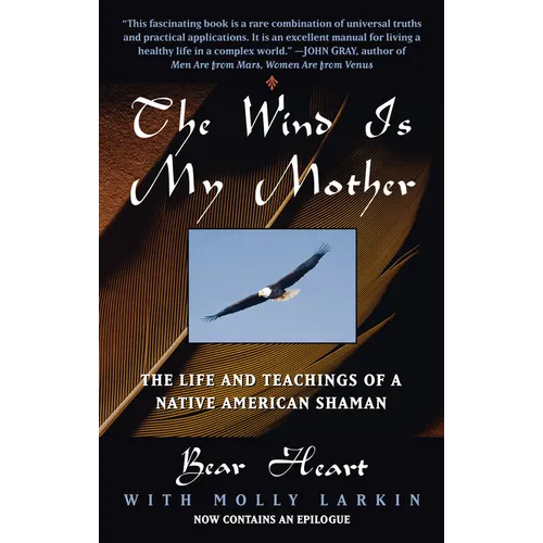 The Wind Is My Mother: The Life and Teachings of a Native American Shaman