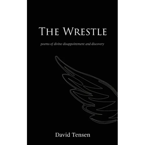 The Wrestle: Poems of Divine Disappointment and Discovery