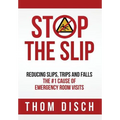 Stop the Slip: Reducing Slips, Trips and Falls, The #1 Cause of Emergency Room Visits