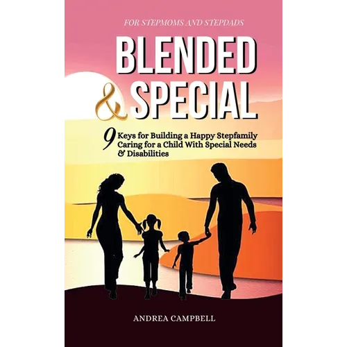 Blended and Special: Nine Keys for Building a Happy Stepfamily Caring for a Child with Special Needs and Disabilities - For Stepmoms and Stepdads