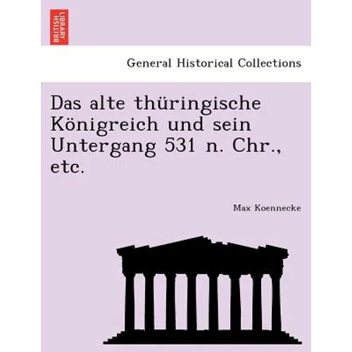 Das Alte Thüringische Königreich Und Sein Untergang 531 N. Chr., Etc.