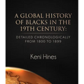 A Global History of Blacks in He 19th Century: Detailed Chronologically from 1800 to 1899