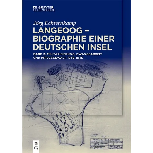 Langeoog - Biographie Einer Deutschen Insel: Bd. 3: Militarisierung, Zwangsarbeit Und Kriegsgewalt, 1939-1945