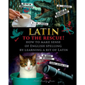 Latin to the Rescue! - How to make sense of English spelling by learning a bit of Latin