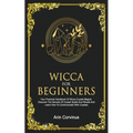 Wicca For Beginners: Your Practical Handbook of Wicca Crystal Magick. Discover The Secrets Of Crystal Spells And Rituals And Learn How To Communicate