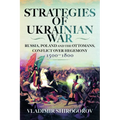 Strategies of Ukrainian War: Russia, Poland and the Ottomans, Conflict Over Hegemony, 1500-1800