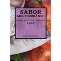 Sabor Mediterráneo 2022: Recetas Deliciosas Y Sencillas