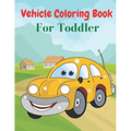 Vehicle Coloring Book For Toddler: Coloring Book Vehicles For Toddlers