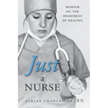 Just a Nurse: Memoir on the Heartbeat of Healing
