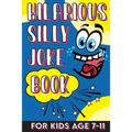 Hilarious Silly Joke Book For Kids Age 7-11: Laugh out loud Joke Book For Kids Clean Jokes Filled With Tons of Tongue Twistersand, Knock Knocks, Rib T
