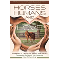 Horses, Humans, and Love: Powerful Lessons from the Herdâ "Compassion, Self-Worth, True Partnering, Heartfelt Parenting