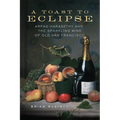 A Toast to Eclipse: Arpad Haraszthy and the Sparkling Wine of Old San Francisco