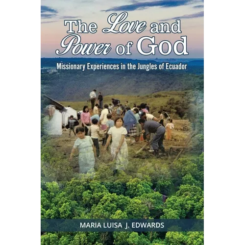 The Love and Power of God: Missionary Experiences in the Jungles of Ecuador