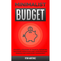 Minimalist Budget: Powerful Strategies of Financial Budgeting. Save Money, Improve Bad Debt, Avoid Emotional Spending and Learn Money Management