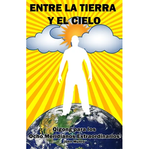 Entre la Tierra y el Cielo: Qigong para los Ocho Meridianos Extraordinarios