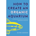 How to Create an Organic Aquarium: The Beginner's Guide to Soil-Based Freshwater Aquariums