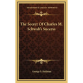 The Secret Of Charles M. Schwab's Success