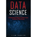 Data Science: A Comprehensive Beginner's Guide to Learn the Realms of Data Science