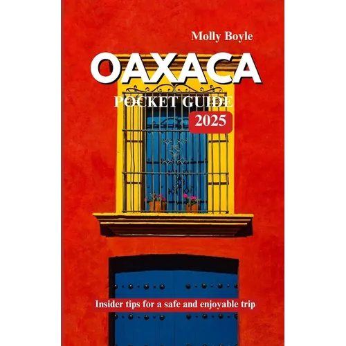 Oaxaca Pocket Guide 2025: Insider tips for a safe and enjoyable trip