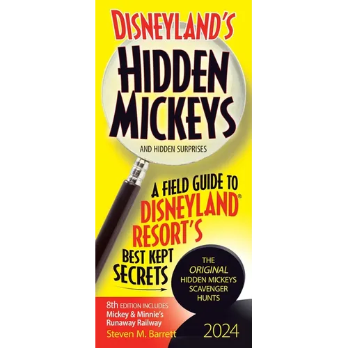 Disneyland's Hidden Mickeys 2024: A Field Guide to Disneyland Resort's Best Kept Secrets