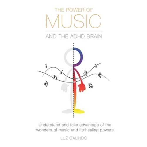 The Power of Music and the ADHD Brain: Understand and take advantage of the wonders of music and its healing powers.