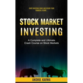 Stock Market Investing: Start Investing Today and Secure Your Financial Future (A Complete and Ultimate Crash Course on Stock Markets)