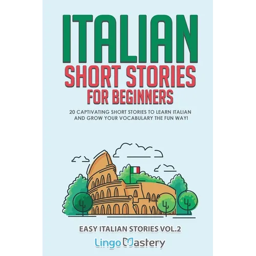 Italian Short Stories for Beginners Volume 2: 20 Captivating Short Stories to Learn Italian & Grow Your Vocabulary the Fun Way!