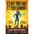It's Not Your Fault It's Your Hormones: Amazing New Diet Program for Women