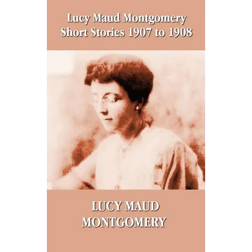 Lucy Maud Montgomery Short Stories 1907-1908