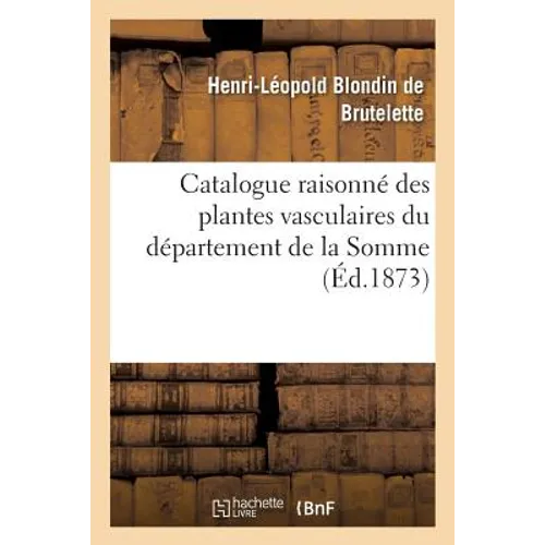Catalogue Raisonné Des Plantes Vasculaires Du Département de la Somme
