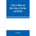 A Deal in Wheat and Other Stories of the New and Old West