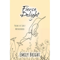 Fierce Delight: Poems of Early Motherhood