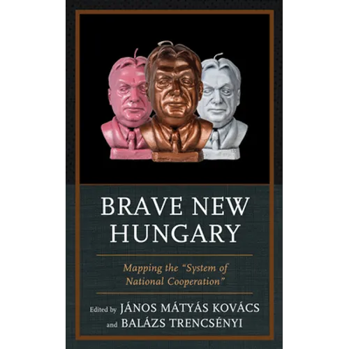 Brave New Hungary: Mapping the "System of National Cooperation"