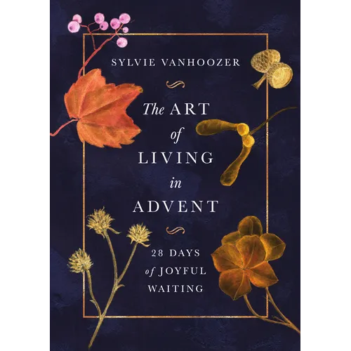 The Art of Living in Advent: 28 Days of Joyful Waiting