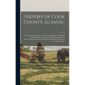History of Cook County, Illinois--: Being a General Survey of Cook County History, Including a Condensed History of Chicago and Special Account of Dis