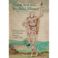 Visual Arts and the Auld Alliance: Scotland, France and National Identity C.1420-1550