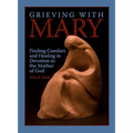 Grieving with Mary: Finding Comfort and Healing in Devotion to the Mother of God