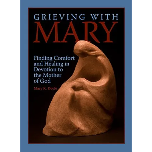 Grieving with Mary: Finding Comfort and Healing in Devotion to the Mother of God