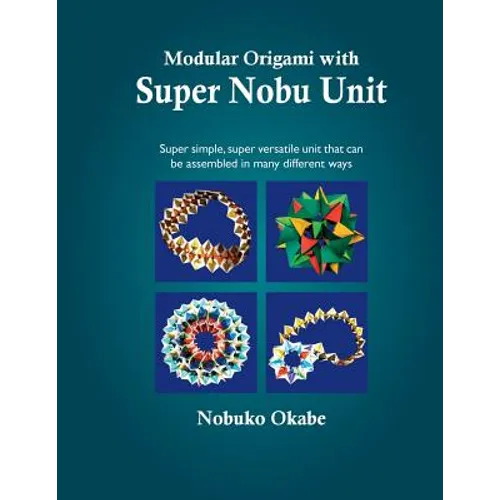 Modular Origami with Super Nobu Unit: Super Simple, super versatile unit that can be assembled in many different ways