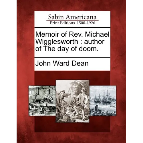 Memoir of REV. Michael Wigglesworth: Author of the Day of Doom.