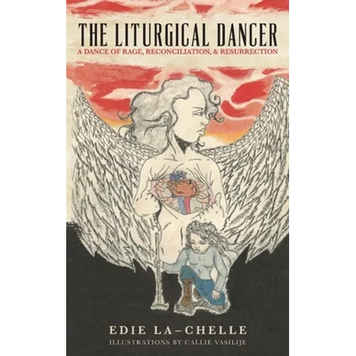 The Liturgical Dancer: A Dance of Rage, Reconciliation, and Resurrection: a dance of rage, reconciliation, and resurrection