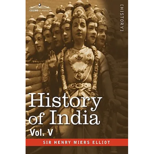 History of India, in Nine Volumes: Vol. V - The Mohammedan Period as Described by Its Own Historians