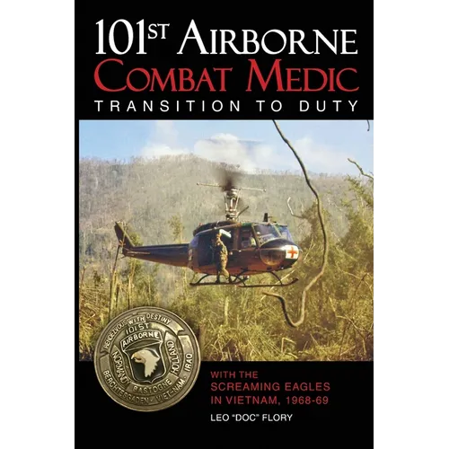 101st Airborne Combat Medic Transition to Duty: With the Screaming Eagles in Vietnam, 1968-69